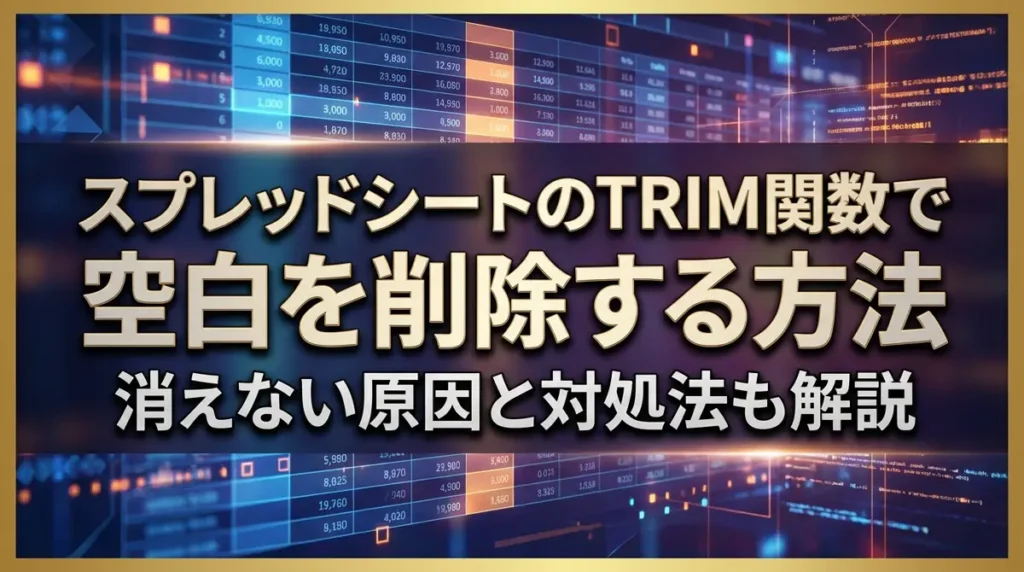 スプレッドシートのTRIM関数で空白を削除する方法｜消えない原因と対処法も解説