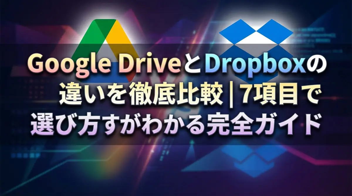Google DriveとDropboxの違いを徹底比較｜7項目で選び方がわかる完全ガイド