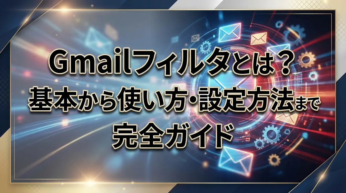 Gmailフィルタとは？基本から使い方・設定方法まで完全ガイド